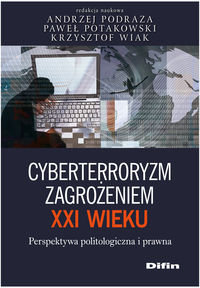 Cyberterroryzm zagrożeniem XXI wieku. Perspektywa politologiczna i prawna Opracowanie zbiorowe
