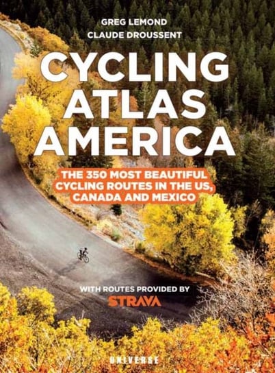 Cycling Atlas North America: The 350 Most Beautiful Cycling Trips in the US, Canada, and Mexico Greg Lemond