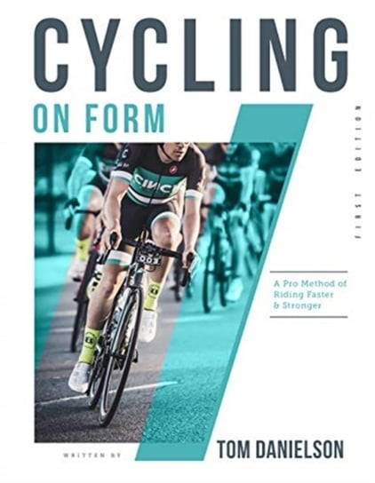 Cycling On Form: A Pro Method of Riding Faster and Stronger Danielson Tom, Kourtney Danielson