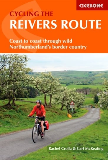 Cycling the Reivers Route. Coast to coast through wild Northumberlands border country Rachel Crolla, Carl McKeating