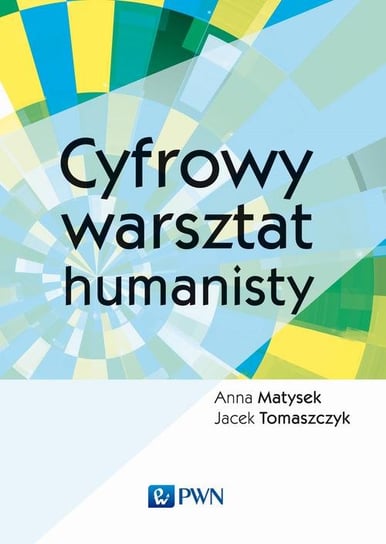 Cyfrowy warsztat humanisty Matysek Anna, Tomaszczyk Jacek