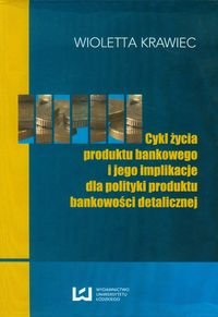 Cykl życia produktu bankowego i jego implikacje dla polityki produktu bankowości detalicznej Krawiec Wioletta
