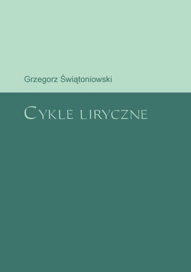 Cykle liryczne Świątoniowski Grzegorz