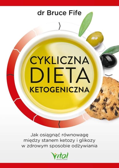 Cykliczna dieta ketogeniczna. Jak osiągnąć równowagę między stanem ketozy i glikozy w zdrowym sposobie odżywiania Fife Bruce