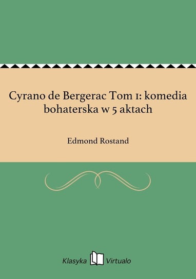 Cyrano de Bergerac Tom 1: komedia bohaterska w 5 aktach Rostand Edmond