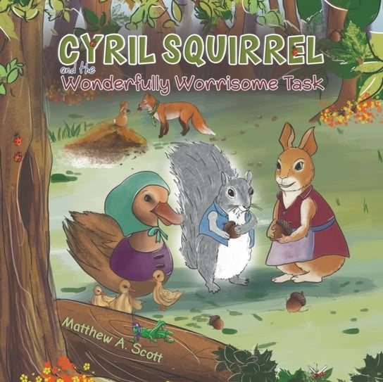 Cyril Squirrel and the Wonderfully Worrisome Task Matthew A. Scott