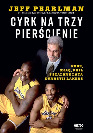 Cyrk na trzy pierścienie. Kobe, Shaq, Phil i szalone lata dynastii Lakers Pearlman Jeff