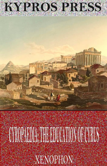 Cyropaedia; The Education of Cyrus Xenophon