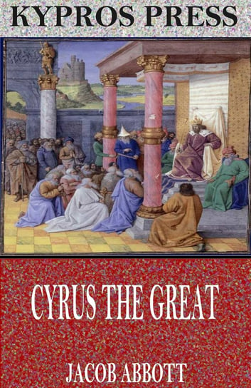 Cyrus the Great Jacob Abbott