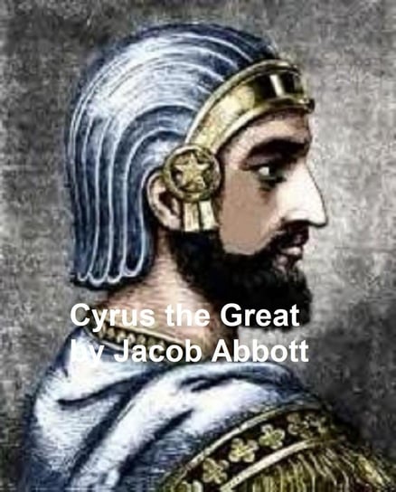 Cyrus the Great Jacob Abbott