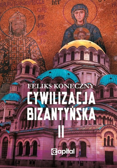 Cywilizacja bizantyńska. Tom 2 Koneczny Feliks