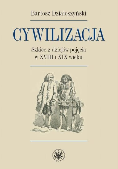 Cywilizacja. Szkice z dziejów pojęcia w XVIII i XIX wieku - ebook PDF Działoszyński Bartosz