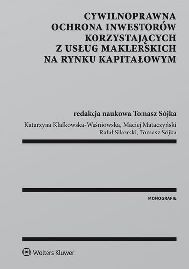 Cywilnoprawna ochrona inwestorów korzystających z usług maklerskich na rynku kapitałowym - ebook epub Klafkowska-Waśniowska Katarzyna, Mataczyński Maciej, Sikorski Rafał, Sójka Tomasz