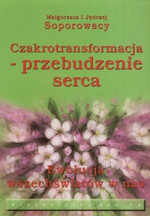 Czakrotransformacja - Przebudzenie Serca Soporowska Małgorzata, Soporowski Jędrzej
