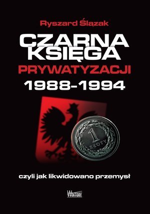 Czarna księga prywatyzacji 1988-1994 Ślązak Ryszard