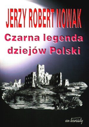 Czarna Legenda Dziejów Polski Nowak Jerzy Robert