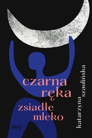 Czarna ręka, zsiadłe mleko Szaulińska Katarzyna
