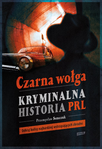 Czarna wołga. Kryminalna historia PRL Semczuk Przemysław