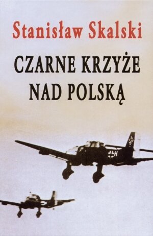 Czarne Krzyże nad Polską Skalski Stanisław