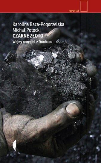 Czarne złoto. Wojny o węgiel z Donbasu Baca-Pogorzelska Karolina, Potocki Michał