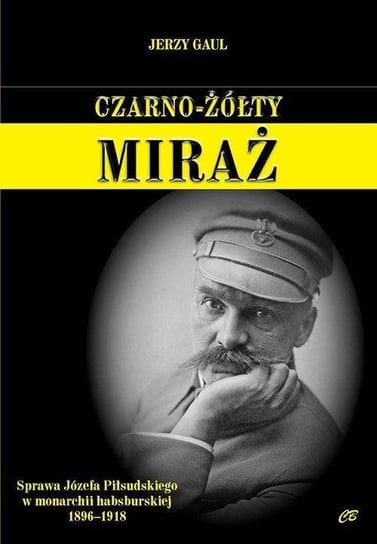 Czarno- żółty miraż. Sprawa Józefa Piłsudskiego... CB Agencja Wydawnicza
