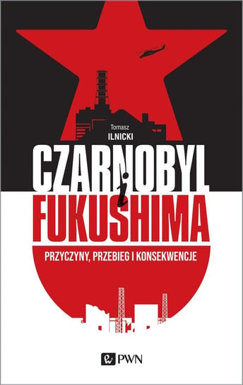 Czarnobyl i Fukushima. Przyczyny, przebieg i konsekwencje Ilnicki Tomasz