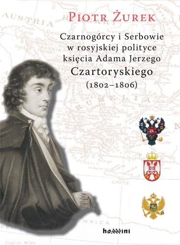 Czarnogórcy i Serbowie w rosyjskiej polityce księcia Adama Jerzego Czartoryskiego (1802-1806) Żurek Piotr