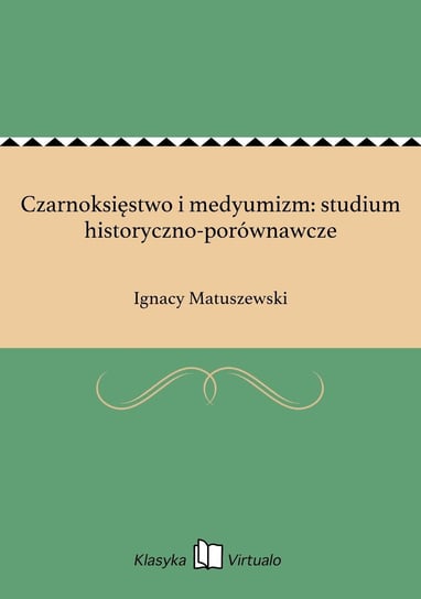 Czarnoksięstwo i medyumizm: studium historyczno-porównawcze Matuszewski Ignacy