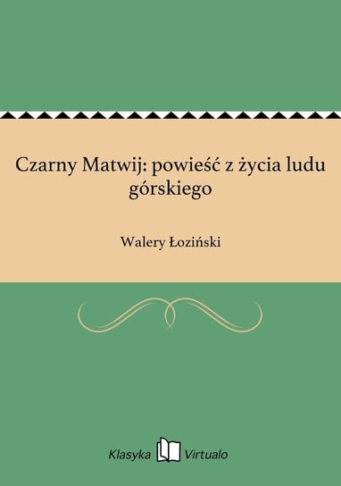 Czarny Matwij: powieść z życia ludu górskiego Łoziński Walery