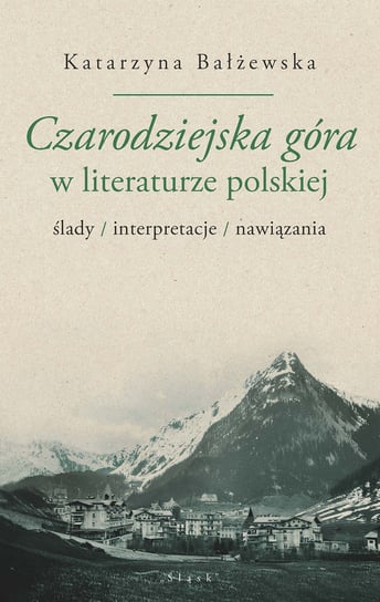 Czarodziejska góra w literaturze polskiej Bałżewska Katarzyna