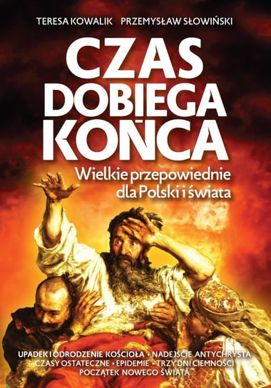 Czas dobiega końca. Wielkie przepowiednie dla Polski i świata Kowalik Teresa, Słowiński Przemysław