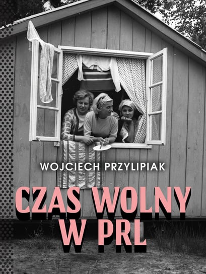 Czas wolny w PRL Przylipiak Wojciech