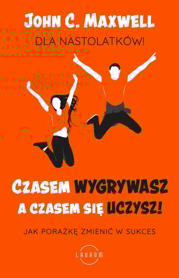Czasem wygrywasz, a czasem się uczysz! Dla nastolatków. Jak porażkę zmienić w sukces Maxwell John C.