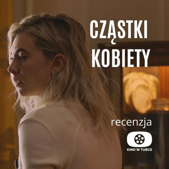 CZĄSTKI KOBIETY - recenzja Kino w tubce - Recenzje filmów - podcast Marciniak Marcin, Libera Michał