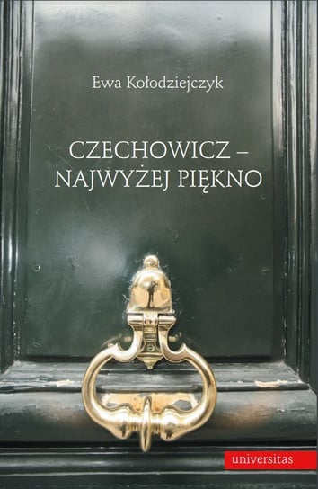 Czechowicz - najwyżej piękno. Światopogląd poetycki wobec modernizmu literackiego Kołodziejczyk Ewa