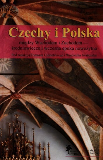 Czechy i Polska między Wschodem i Zachodem średniowiecze i wczesna epoka nowożytna Opracowanie zbiorowe