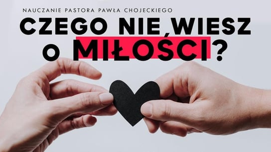 Czego nie wiesz o miłości? Pastor Paweł Chojecki, Nauczanie, 2021.11.07 - Idź Pod Prąd Nowości - podcast Opracowanie zbiorowe