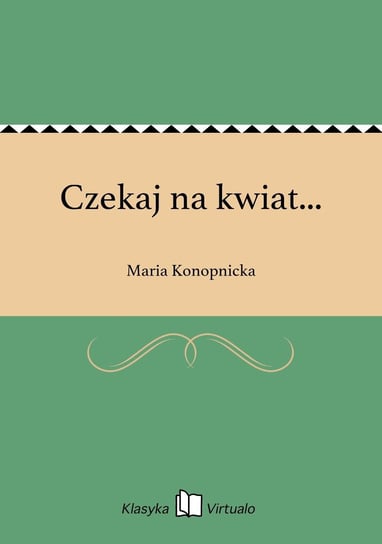 Czekaj na kwiat... Konopnicka Maria