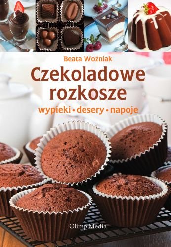 Czekoladowe rozkosze. Wypieki, desery, napoje Woźniak Beata