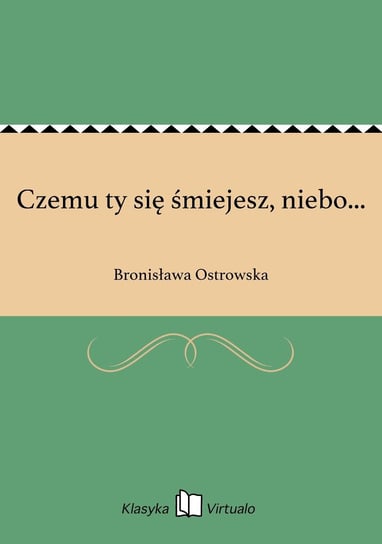 Czemu ty się śmiejesz, niebo... Ostrowska Bronisława