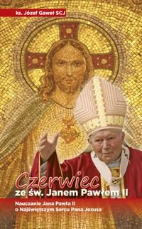 Czerwiec ze św. Janem Pawłem II. Nauczanie Jana Pawła II o Najświętszym Sercu Pana Jezusa Gaweł Józef