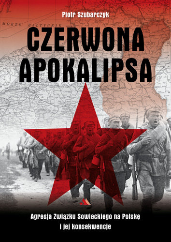 Czerwona apokalipsa. Agresja Związku Sowieckiego na Polskę 1939 Szubarczyk Piotr