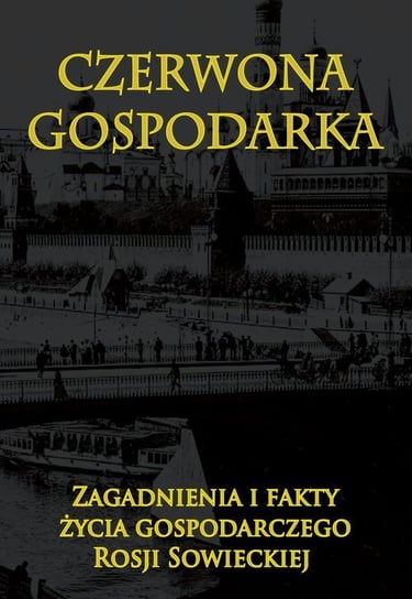 Czerwona gospodarka. Zagadnienia i fakty życia gospodarczego Rosji Sowieckiej Opracowanie zbiorowe