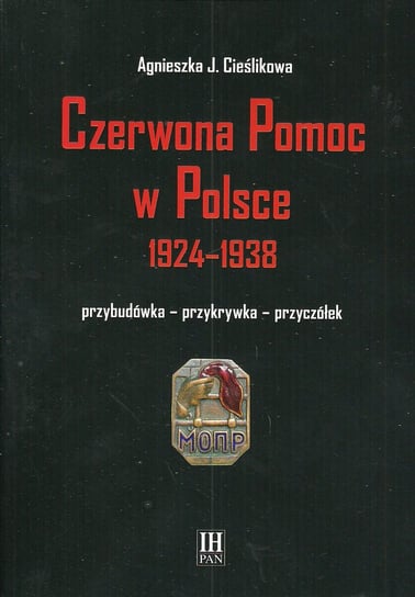 Czerwona Pomoc w Polsce 1924-1938 Cieślikowa Agnieszka J.