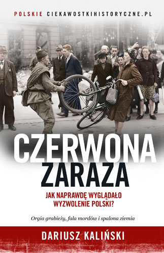 Czerwona zaraza. Jak naprawdę wyglądało wyzwolenie Polski? Kaliński Dariusz