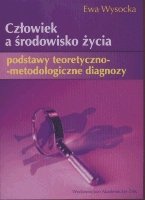 Człowiek a środowisko życia. Podstawy teoretyczno - metodologiczne diagnozy Wysocka Ewa