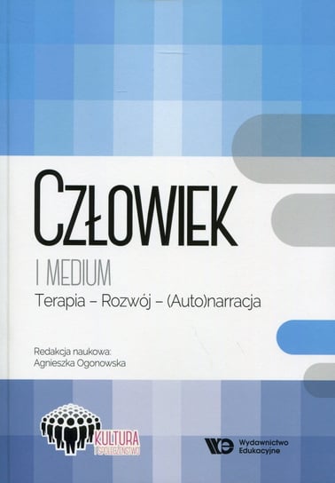 Człowiek i medium. Terapia - Rozwój - (Auto)narracja Opracowanie zbiorowe