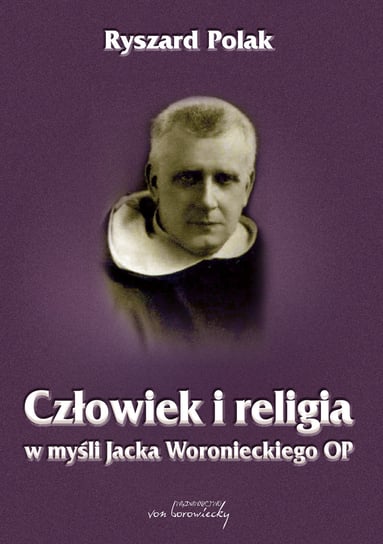 Człowiek i religia w myśli Jacka Woronieckiego OP Polak Ryszard