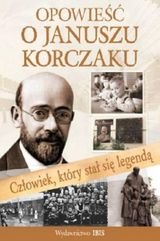 Człowiek, który stał się legendą. Opowieść o Januszu Korczaku Nożyńska-Demianiuk Agnieszka
