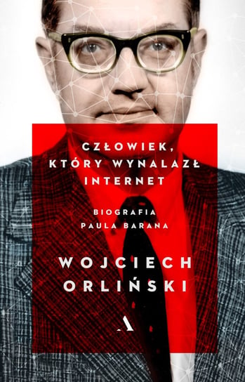 Człowiek, który wynalazł internet. Biografia Paula Barana Orliński Wojciech